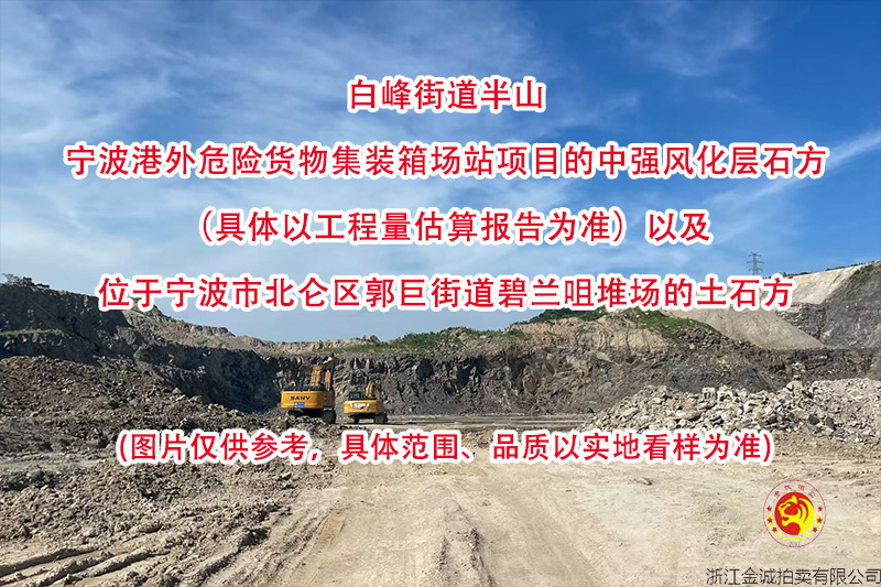 白峰街道半山宁波港外危险货物集装箱场站项目的中强风化层石方（具体以工程量估算报告为准）以及位于宁波市北仑区郭巨街道碧兰咀堆场的土石方